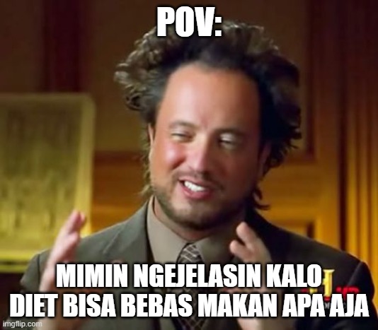 Ancient Aliens Meme | POV:; MIMIN NGEJELASIN KALO DIET BISA BEBAS MAKAN APA AJA | image tagged in memes,ancient aliens | made w/ Imgflip meme maker