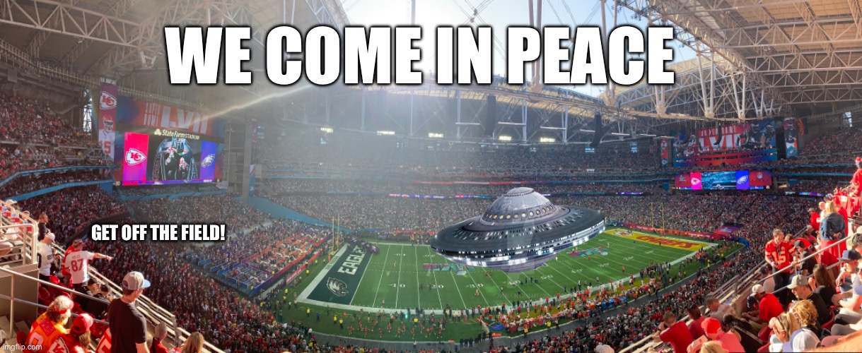 Aliens at the Super Bowl | WE COME IN PEACE; GET OFF THE FIELD! | image tagged in superbowl,aliens | made w/ Imgflip meme maker
