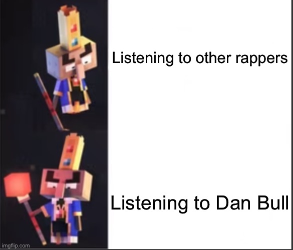 Arch-Illager format | Listening to other rappers; Listening to Dan Bull | image tagged in arch-illager format | made w/ Imgflip meme maker