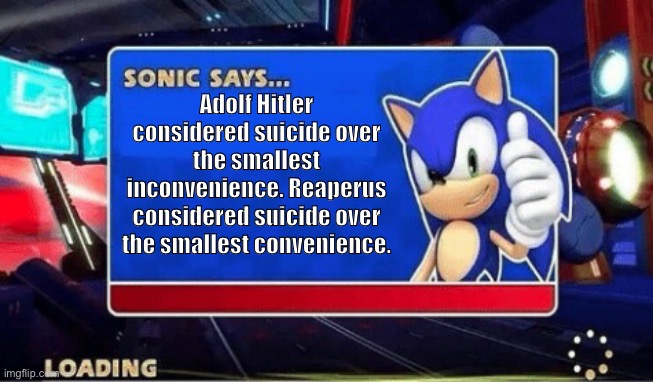 They are not the same | Adolf Hitler considered suicide over the smallest inconvenience. Reaperus considered suicide over the smallest convenience. | image tagged in sonic says,approximately one year ago,remember,human supremacy | made w/ Imgflip meme maker