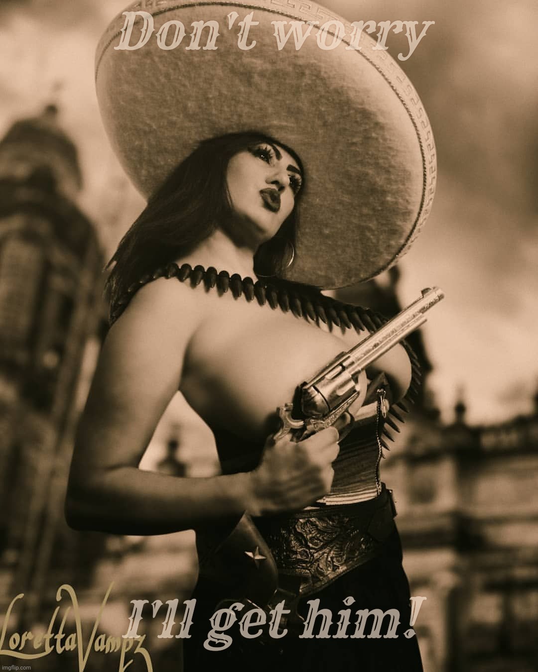 Loretta Vampz NSFW Mexican Gun | Don't worry I'll get him! | image tagged in loretta vampz nsfw mexican gun | made w/ Imgflip meme maker