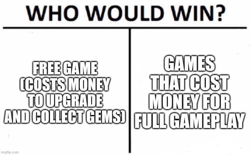 Who Would Win? Meme | FREE GAME (COSTS MONEY TO UPGRADE AND COLLECT GEMS); GAMES THAT COST MONEY FOR FULL GAMEPLAY | image tagged in memes,who would win | made w/ Imgflip meme maker