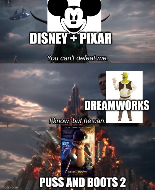EFF DISNEY GO DWORKS! | DISNEY + PIXAR; DREAMWORKS; PUSS AND BOOTS 2 | image tagged in you can't defeat me | made w/ Imgflip meme maker