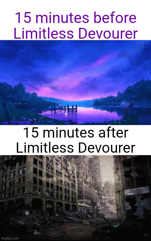 Slander #3 (yes the skies look very pretty before the Limitless Devourer attacks... of course no one knows that yet) | 15 minutes before Limitless Devourer; 15 minutes after Limitless Devourer | made w/ Imgflip meme maker