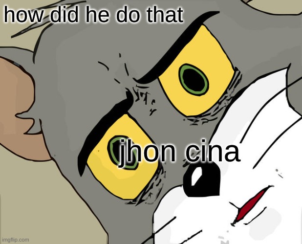 Unsettled Tom Meme | how did he do that jhon cina | image tagged in memes,unsettled tom | made w/ Imgflip meme maker