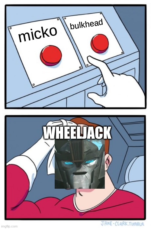 Two Buttons | bulkhead; micko; WHEELJACK | image tagged in memes,two buttons | made w/ Imgflip meme maker