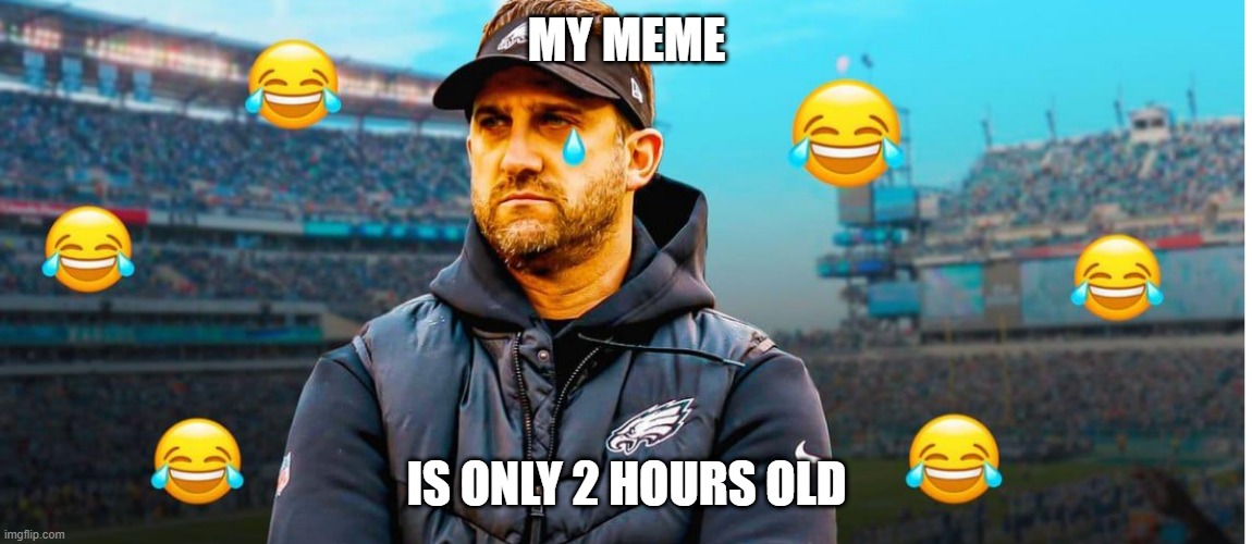 MY MEME; IS ONLY 2 HOURS OLD | image tagged in super bowl | made w/ Imgflip meme maker