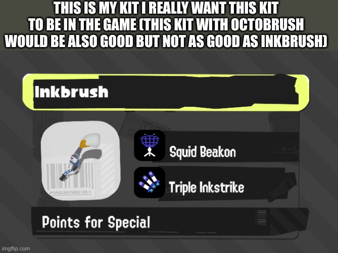 THIS IS MY KIT I REALLY WANT THIS KIT TO BE IN THE GAME (THIS KIT WITH OCTOBRUSH WOULD BE ALSO GOOD BUT NOT AS GOOD AS INKBRUSH) | made w/ Imgflip meme maker