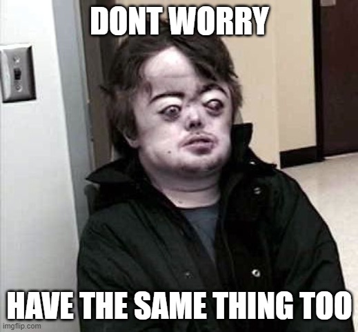 Brian peppers | DONT WORRY HAVE THE SAME THING TOO | image tagged in brian peppers | made w/ Imgflip meme maker