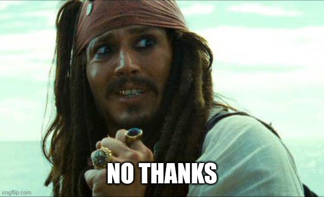 JACK SPARROW CRINGE | NO THANKS | image tagged in jack sparrow cringe | made w/ Imgflip meme maker