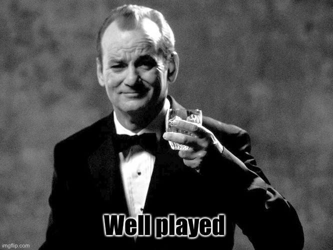 Bill Murray well played sir | Well played | image tagged in bill murray well played sir | made w/ Imgflip meme maker