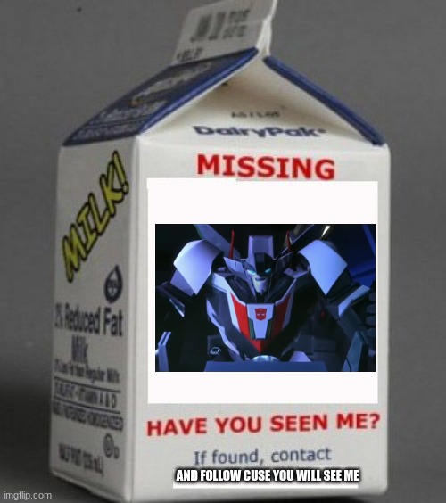 Milk carton | AND FOLLOW CUSE YOU WILL SEE ME | image tagged in milk carton | made w/ Imgflip meme maker