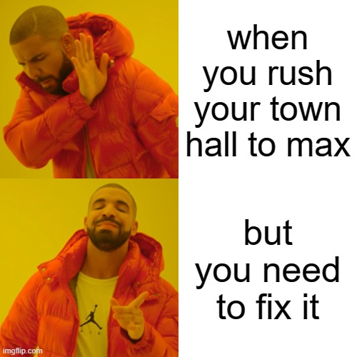 clash of clans rushed base be like | when you rush your town hall to max; but you need to fix it | image tagged in memes,drake hotline bling | made w/ Imgflip meme maker