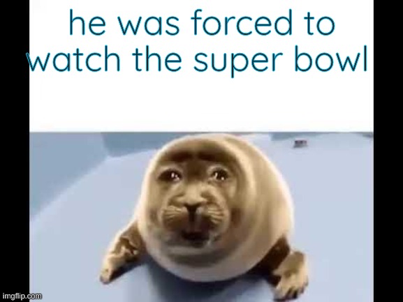 he was forced to eat cement | he was forced to watch the super bowl | image tagged in he was forced to eat cement | made w/ Imgflip meme maker