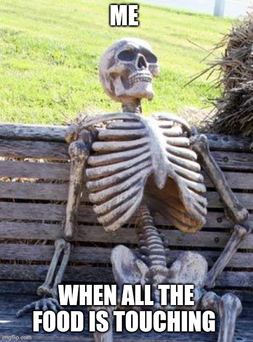 When the food is touching | ME; WHEN ALL THE FOOD IS TOUCHING | image tagged in memes,waiting skeleton | made w/ Imgflip meme maker