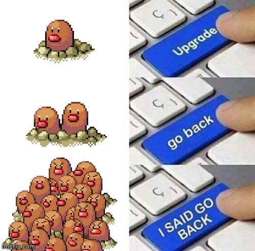 GO BACK, TOO MANY DIGLETTS, HELP | image tagged in diglett,upgrade go back | made w/ Imgflip meme maker