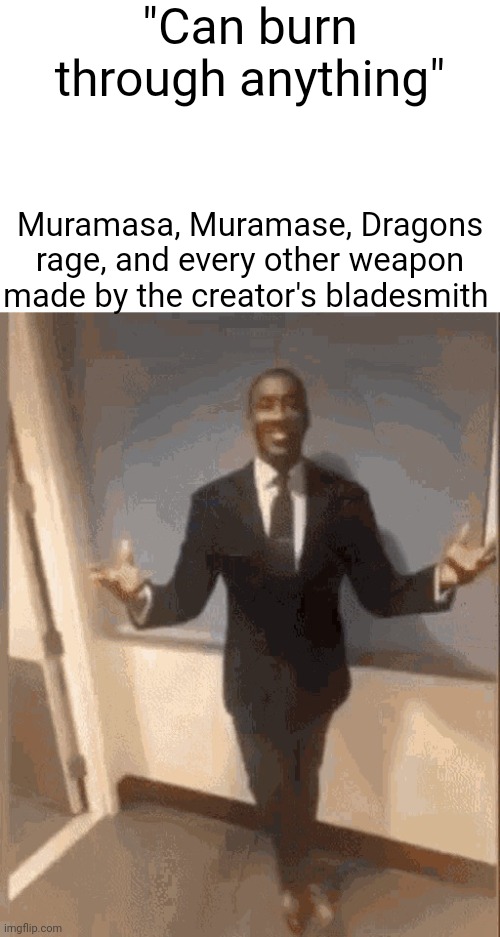 smiling black guy in suit | "Can burn through anything" Muramasa, Muramase, Dragons rage, and every other weapon made by the creator's bladesmith | image tagged in smiling black guy in suit | made w/ Imgflip meme maker