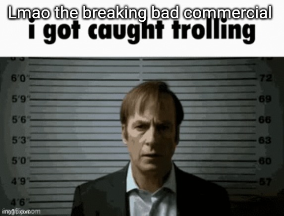 Lmao the breaking bad commercial | made w/ Imgflip meme maker