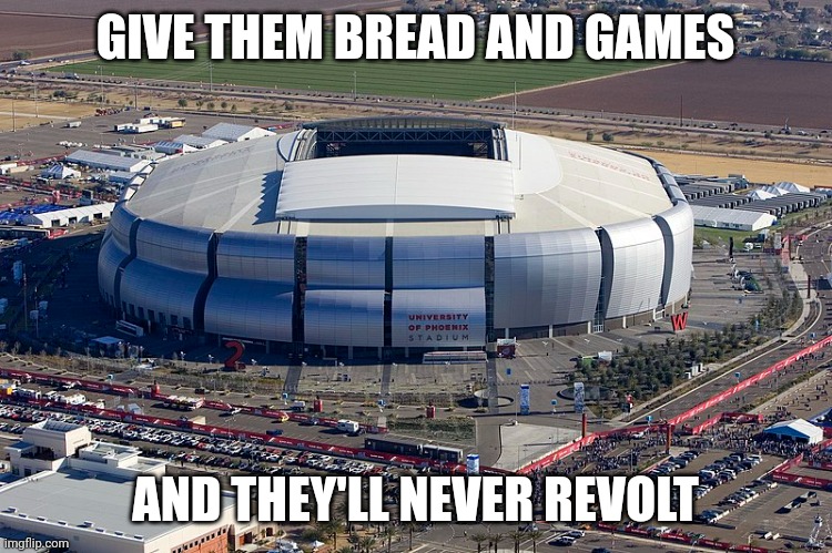 Super Bowl '23 | GIVE THEM BREAD AND GAMES; AND THEY'LL NEVER REVOLT | image tagged in superbowl,eagles,chiefs | made w/ Imgflip meme maker