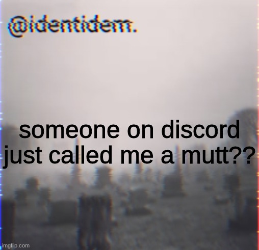 jinl | someone on discord just called me a mutt?? | made w/ Imgflip meme maker