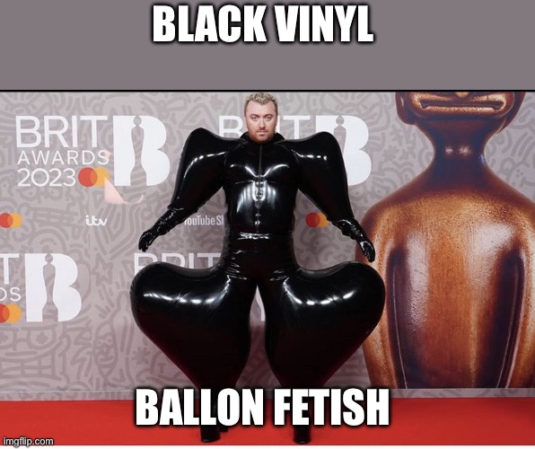 Sam Smith | BLACK VINYL; BALLON FETISH | image tagged in sam smith | made w/ Imgflip meme maker