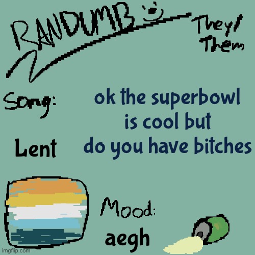 a | ok the superbowl is cool but do you have bitches; Lent; aegh | image tagged in randumb template 3 | made w/ Imgflip meme maker