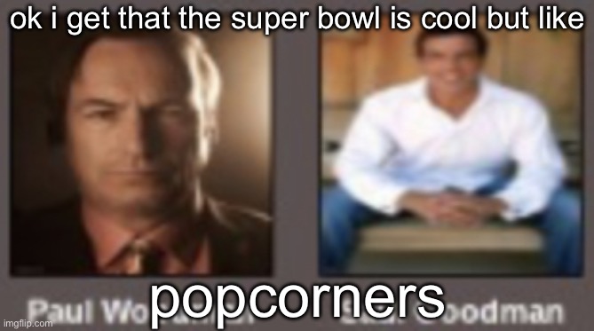 paul vs saul | ok i get that the super bowl is cool but like; popcorners | image tagged in paul vs saul | made w/ Imgflip meme maker