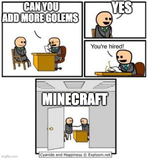 Minecraft golem | YES; CAN YOU ADD MORE GOLEMS; MINECRAFT | image tagged in your hired | made w/ Imgflip meme maker