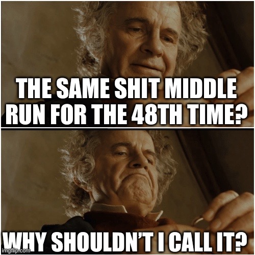 Bilbo - Why shouldn’t I keep it? | THE SAME SHIT MIDDLE RUN FOR THE 48TH TIME? WHY SHOULDN’T I CALL IT? | image tagged in bilbo - why shouldn t i keep it | made w/ Imgflip meme maker