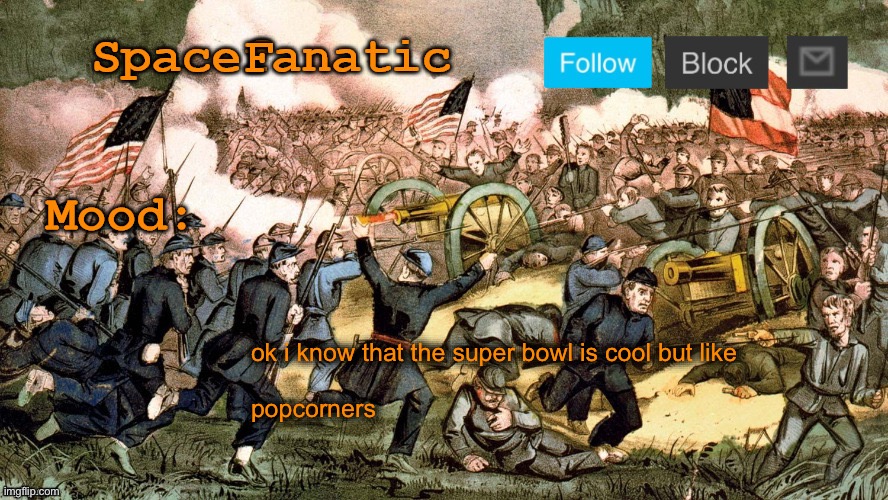 SpaceFanatic’s Civil War Announcement Template | ok i know that the super bowl is cool but like
 
popcorners | image tagged in spacefanatic s civil war announcement template | made w/ Imgflip meme maker