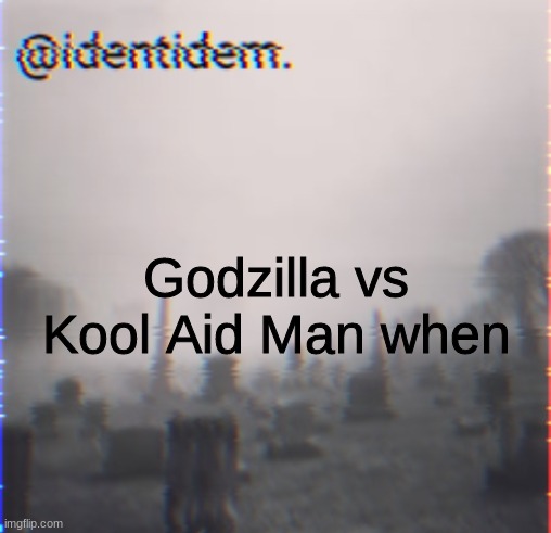 hj | Godzilla vs Kool Aid Man when | made w/ Imgflip meme maker