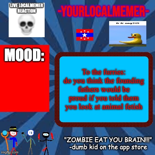 Just saying | To the furries: do you think the founding fathers would be proud if you told them you look at animal fetish | image tagged in -yourlocalmemer- announcement 2 0 | made w/ Imgflip meme maker