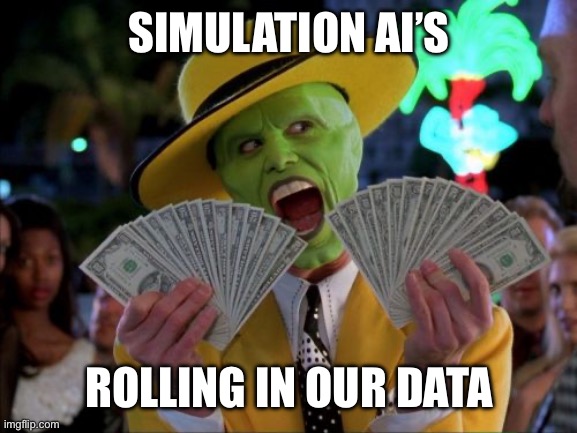 Money Money Meme | SIMULATION AI’S ROLLING IN OUR DATA | image tagged in memes,money money | made w/ Imgflip meme maker