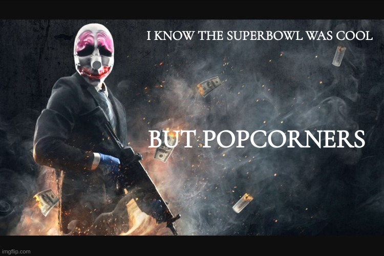 popcorners | I KNOW THE SUPERBOWL WAS COOL; BUT POPCORNERS | image tagged in payday 2 meme | made w/ Imgflip meme maker