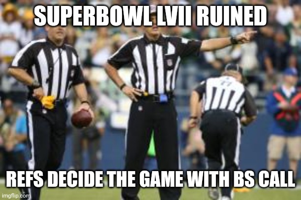 F'ing Zebras | SUPERBOWL LVII RUINED; REFS DECIDE THE GAME WITH BS CALL | image tagged in nfl referee,super bowl | made w/ Imgflip meme maker