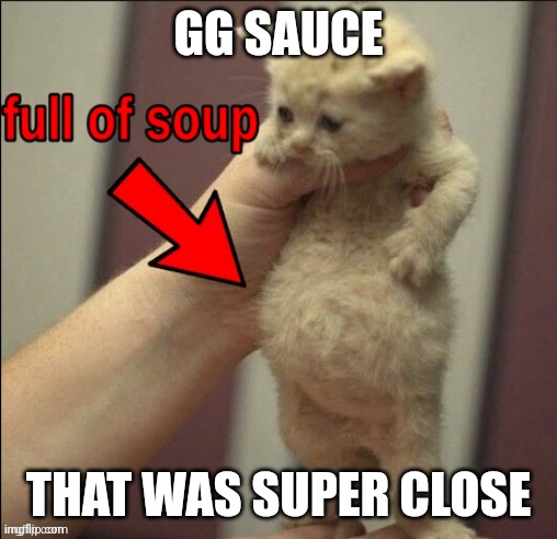 GG SAUCE; THAT WAS SUPER CLOSE | made w/ Imgflip meme maker
