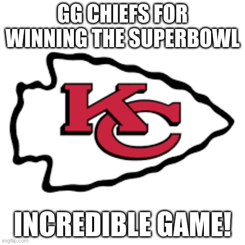gg even tough im a eagles fan | GG CHIEFS FOR WINNING THE SUPERBOWL; INCREDIBLE GAME! | image tagged in super bowl | made w/ Imgflip meme maker