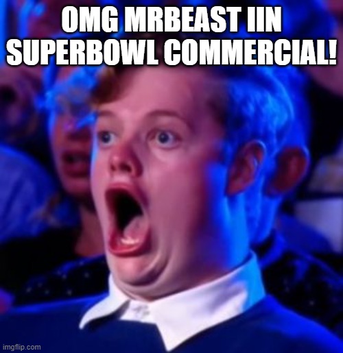 Omg | OMG MRBEAST IIN SUPERBOWL COMMERCIAL! | image tagged in omg,superbowl | made w/ Imgflip meme maker