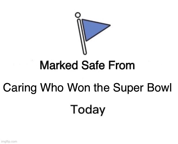 Marked Safe From Meme | Caring Who Won the Super Bowl | image tagged in memes,marked safe from,superbowl | made w/ Imgflip meme maker