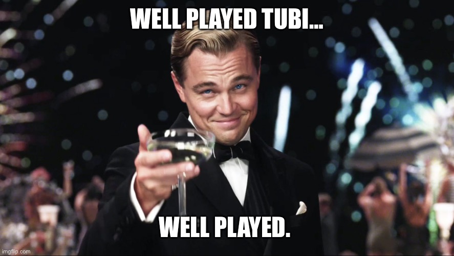 Super Bowl tubi commercia | WELL PLAYED TUBI…; WELL PLAYED. | image tagged in wolf of wall street,tubi,super bowl | made w/ Imgflip meme maker