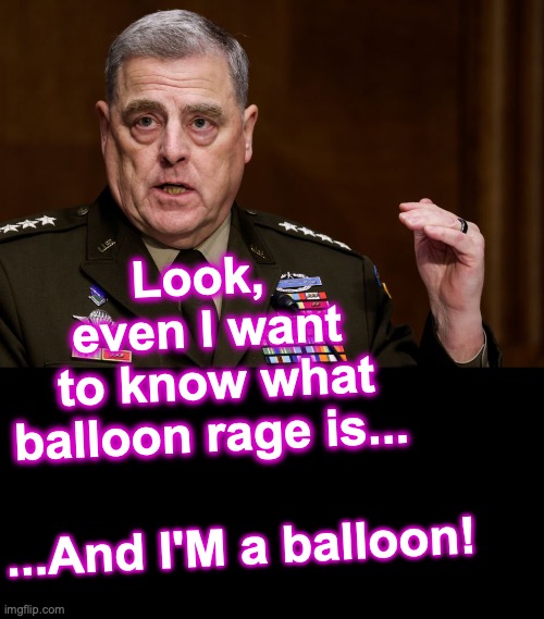 [warning: bloated-suit-satire] | Look, 
even I want
 to know what balloon rage is... ...And I'M a balloon! | image tagged in general mark milley,black box | made w/ Imgflip meme maker