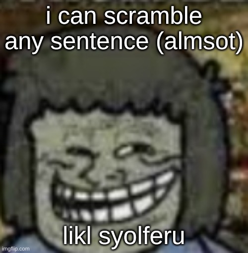 you know who else? | i can scramble any sentence (almsot); likl syolferu | image tagged in you know who else | made w/ Imgflip meme maker