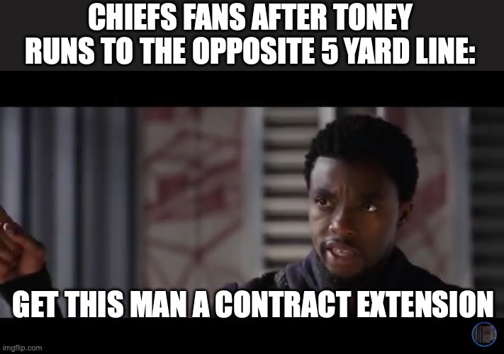 Black Panther - Get this man a shield | CHIEFS FANS AFTER TONEY RUNS TO THE OPPOSITE 5 YARD LINE:; GET THIS MAN A CONTRACT EXTENSION | image tagged in black panther - get this man a shield | made w/ Imgflip meme maker