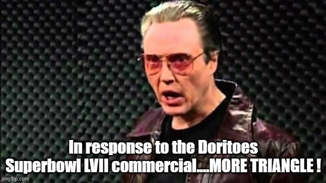 Christopher Walken Cowbell | In response to the Doritoes Superbowl LVII commercial....MORE TRIANGLE ! | image tagged in christopher walken cowbell | made w/ Imgflip meme maker