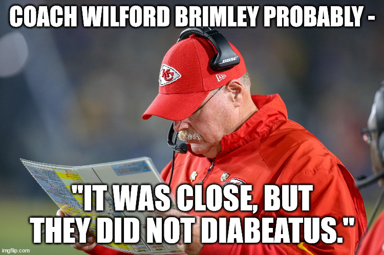 Coach Wilford Brimley | COACH WILFORD BRIMLEY PROBABLY -; "IT WAS CLOSE, BUT THEY DID NOT DIABEATUS." | image tagged in wilford brimley,superbowl,diabetes,dad joke,kansas city chiefs | made w/ Imgflip meme maker