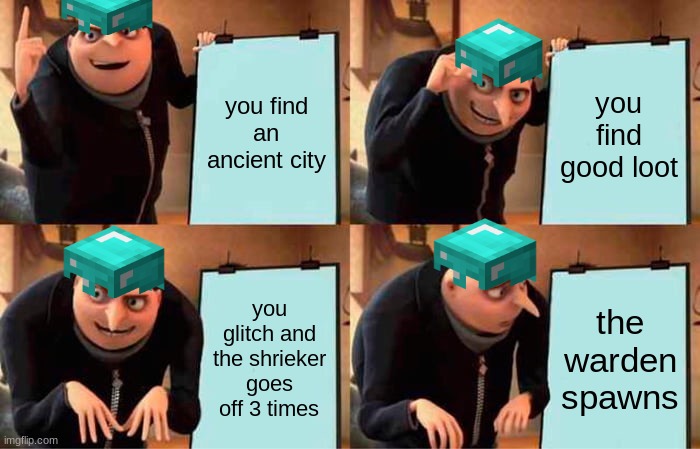 Gru's Plan | you find an ancient city; you find good loot; you glitch and the shrieker goes off 3 times; the warden spawns | image tagged in memes,gru's plan,minecraft,rage | made w/ Imgflip meme maker