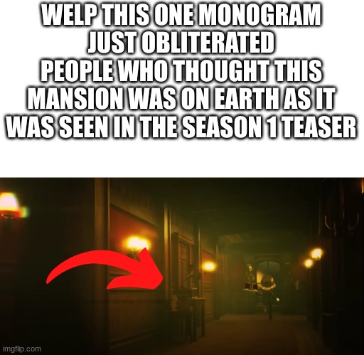 OOF | WELP THIS ONE MONOGRAM JUST OBLITERATED PEOPLE WHO THOUGHT THIS MANSION WAS ON EARTH AS IT WAS SEEN IN THE SEASON 1 TEASER | image tagged in murder drones,glitch productions | made w/ Imgflip meme maker
