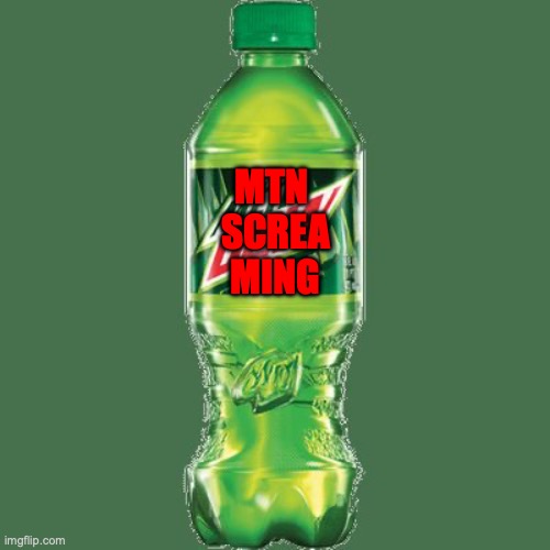 Mountain dew | MTN 
SCREA
MING | image tagged in mountain dew | made w/ Imgflip meme maker