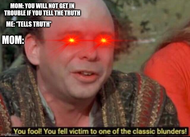 We all relate to this right | MOM: YOU WILL NOT GET IN TROUBLE IF YOU TELL THE TRUTH; ME: *TELLS TRUTH*; MOM: | image tagged in you fool you fell victim to one of the classic blunders,memes,funny | made w/ Imgflip meme maker