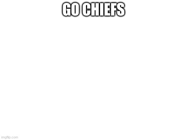 GO CHIEFS | made w/ Imgflip meme maker